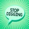 Handwriting text Stop Digging. Concept meaning Prevent Illegal excavation quarry Environment Conservation Green speech bubble mess