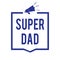 Handwriting text Super Dad. Concept meaning Children idol and super hero an inspiration to look upon to Megaphone loudspeaker blue