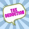 Handwriting text Tax Deduction. Concept meaning amount subtracted from income before calculating tax owe