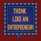 Handwriting text Think Like An Entrepreneur. Concept meaning Have an entrepreneurship mind Start up strategy Square