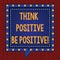 Handwriting text Think Positive Be Positive. Concept meaning Always have motivation attitude positivism Square Speech