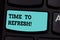 Handwriting text Time To Refresh. Concept meaning Right moment to renovate spaces or strategies to innovate Keyboard key Intention