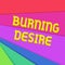 Handwriting text writing Burning Desire. Concept meaning Extremely interested in something Wanted it very much