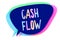 Handwriting text writing Cash Flow. Concept meaning Movement of the money in and out affecting the liquidity Speech bubble idea me