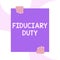 Handwriting text writing Fiduciary Duty. Concept meaning A legal obligation to act in the best interest of other Two