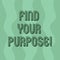 Handwriting text writing Find Your Purpose. Concept meaning search reasons for which something is done or created