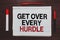 Handwriting text writing Get Over Every Hurdle. Concept meaning Overcome any obstacle problem trouble adversities Written black, r