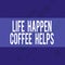 Handwriting text writing Life Happen Coffee Helps. Concept meaning Have a hot drink when having problems troubles Oblong