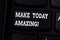 Handwriting text writing Make Today Amazing. Concept meaning encouraging someone to see bright positive side of day Keyboard key