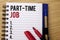 Handwriting text writing Part Time Job. Concept meaning Working a few hours per day Temporary Work Limited Shifts written on Noteb