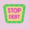 Handwriting text writing Stop Debt. Concept meaning does not owning any money or things to any individual or companies