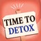 Handwriting text writing Time To Detox. Concept meaning when you purify your body of toxins or stop consuming drug Blank