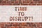 Handwriting text writing Time To Disrupt. Concept meaning Moment of disruption innovation required right now Brick Wall