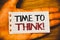 Handwriting text writing Time To Think Motivational Call. Concept meaning Thinking Planning Ideas Answering Questions Text two Wor