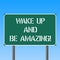 Handwriting text writing Wake Up And Be Amazing. Concept meaning Rise up and Shine Start the day Right and Bright Blank