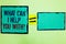 Handwriting text writing What Can I Help You With question. Concept meaning Offering assistance Experts advice ideas Black bordere