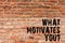 Handwriting text writing What Motivates Youquestion. Concept meaning Passion Drive Incentive Dream Aspiration Brick Wall