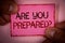 Handwriting text Are You Prepared Question. Concept meaning Ready Preparedness Readiness Assessment Evaluation Words written pink