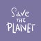 Handwritten calligraphy Save the planet . Save the earth, take earth, nature, our planet, ecology, Lettering for poster,