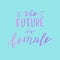 Handwritten the future is female phrase. Trendy lettering poster. Feminist quote.