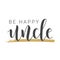 Handwritten Lettering of Be Happy Uncle. Vector Illustration