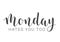 Handwritten Lettering of Monday Hates You Too. Vector Illustration