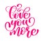 Handwritten Love you more Vector sign with positive hand drawn love quote on romantic typography style in pink color