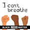 Handwritten message `I can`t breathe`. Black lives matter. Modern minimalistic banner with clenched hands. The concept of a revolu