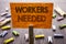 Handwritten text sign showing Workers Needed. Business concept for Search For Career Resources Employees Unemployment Problem writ