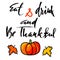 Handwritten Thanksgiving Day lettering. Vector illustration card template. Eat, drink and be thankful