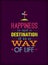 Happiness Is Not A Destination. It Is A Way Of Life. Creative Motivation Quote Vector Poster Concept.