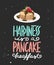 Happiness is a pancake breakfast with pancake sketch. Handwritten lettering