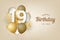 Happy 19th birthday with gold balloons greeting card background.