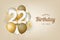 Happy 22th birthday with gold balloons greeting card background.