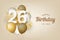 Happy 26th birthday with gold balloons greeting card background.