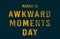 Happy Awkward Moments Day, March 18. Calendar of February Text Effect, design