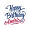 Happy Birthday America handwritten inscription. United States Independence Day celebrate card template.