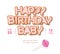 Happy birthday baby sweet inscription. Invitation card template.