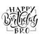 Happy Birthday Bro black text isolated on white background, vector stock illustration. Congratulation for brother
