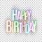 Happy Birthday inscription in multicolored paper letters. Multicolored paper letters on a transparent background. Colorful stroke.