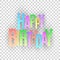 Happy birthday inscription. Multicolored paper letters on a transparent background. Festive graphic element. Vector illustration