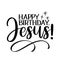 Happy birthday Jesus!  - Calligraphy phrase for Christmas.