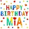 Happy Birthday Mia - funny cartoon multicolor inscription and confetti.