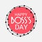 Happy Boss`s Day.