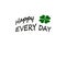 Happy Every Day greeting card. White background with green clover.