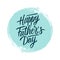 Happy Father`s Day handwritten lettering text design on blue circle brush stroke background. Holiday card.