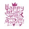 Happy First Mother`s Day Mommy! - happy greeting with crown and arrow symbol for Mother`s Day.