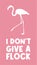 Happy flamingo walking in pink with quote i don\\\'t give a flock, funny quote and animal concept. Sarcastic illustration with Brigh