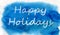 Happy Holidays. White lettering on the blue watercolor background.