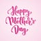 Happy mother`s day hand drawn lettering for mother greeting card or banner. Pink brush calligraphy vector illustration